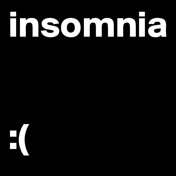 insomnia


:(