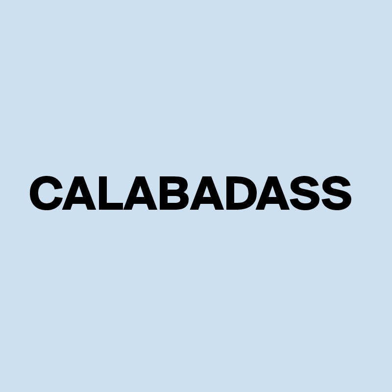 


 CALABADASS



