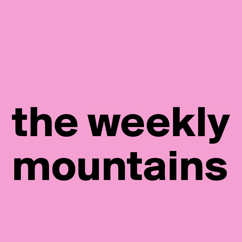 

the weekly mountains