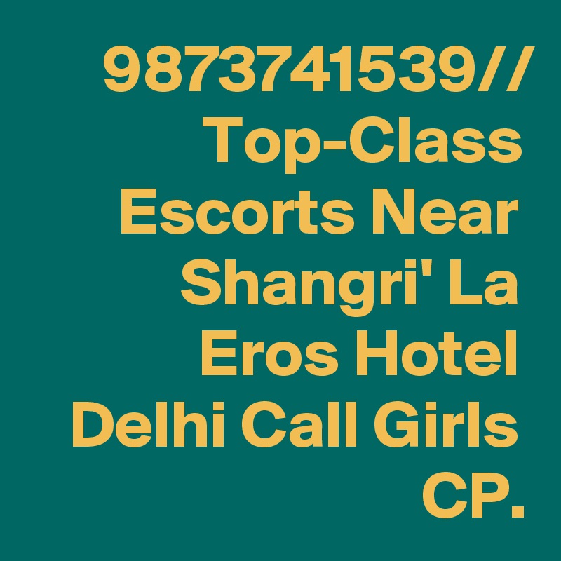 9873741539//
Top-Class Escorts Near Shangri' La Eros Hotel Delhi Call Girls CP.