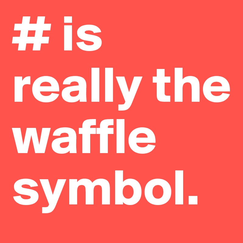 # is really the waffle symbol.