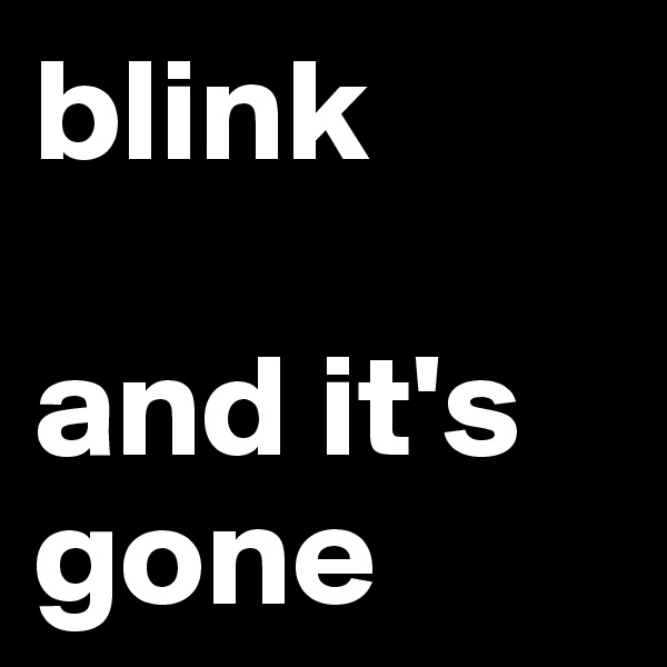 blink

and it's gone