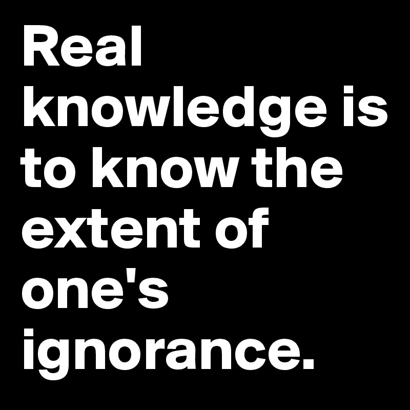 Real knowledge is to know the extent of one's ignorance. - Post by ...