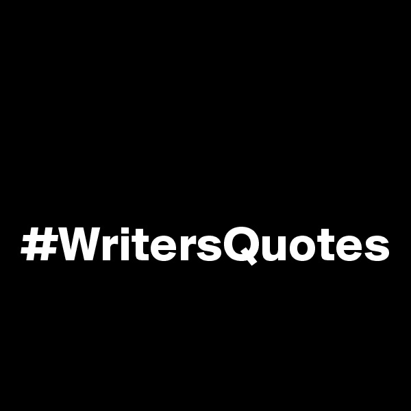 



#WritersQuotes

