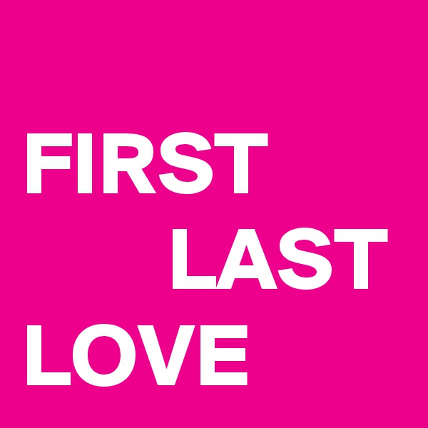 
FIRST               LAST   
LOVE