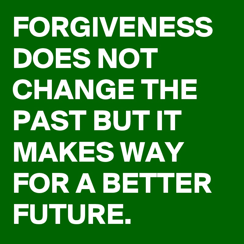 😂 Forgiveness does not change the past. Forgiveness Does Not Change The ...