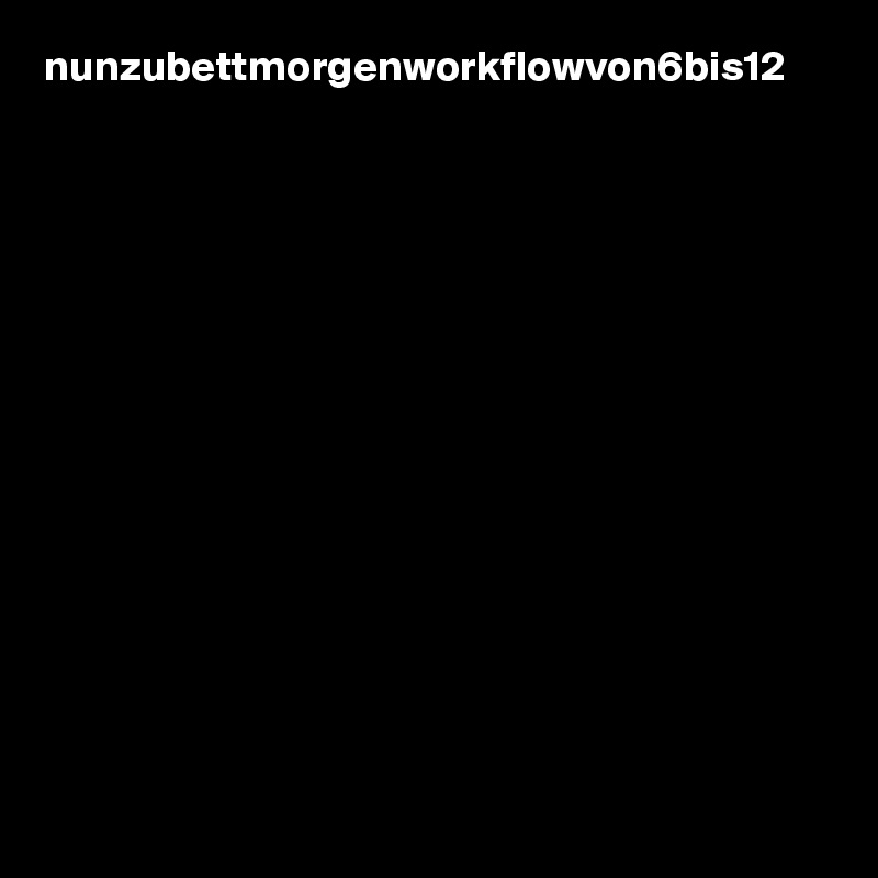 nunzubettmorgenworkflowvon6bis12