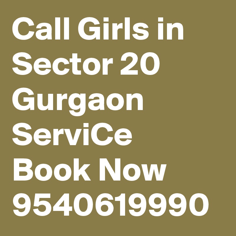 Call Girls in Sector 20 Gurgaon ServiCe Book Now 9540619990