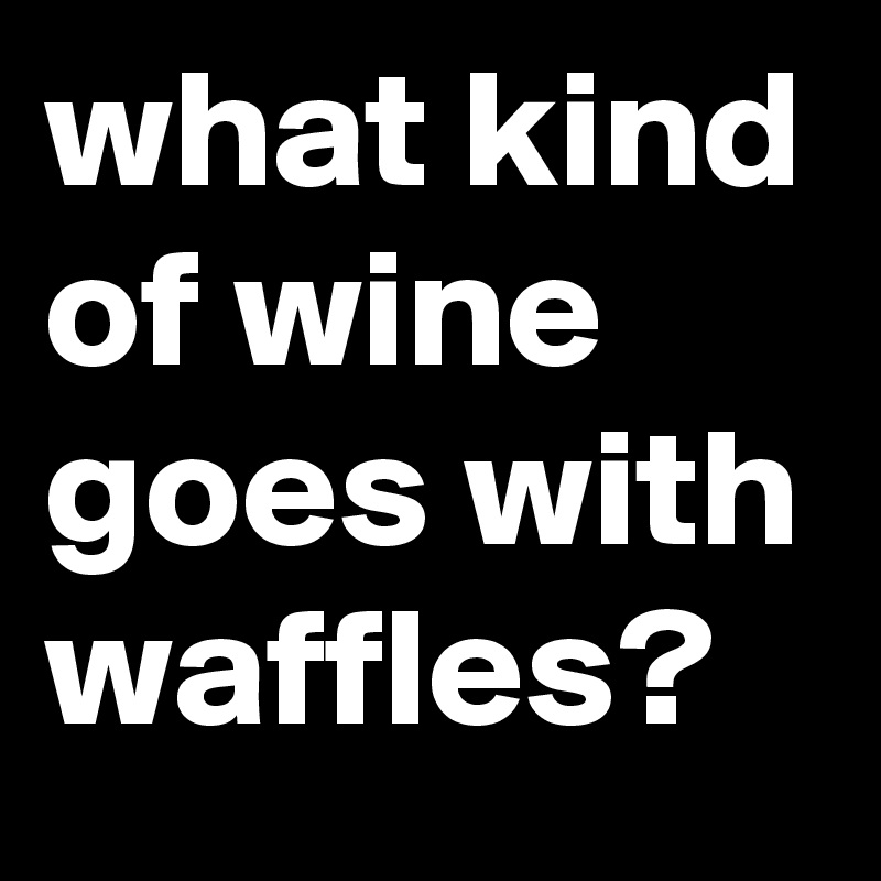 what kind of wine goes with waffles?