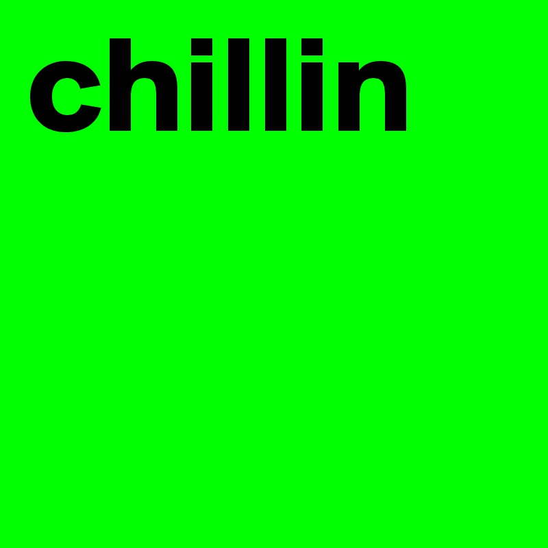 chillin