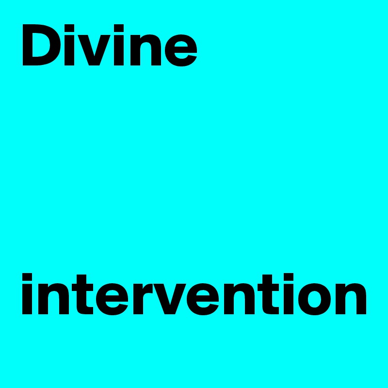 Divine 



intervention 