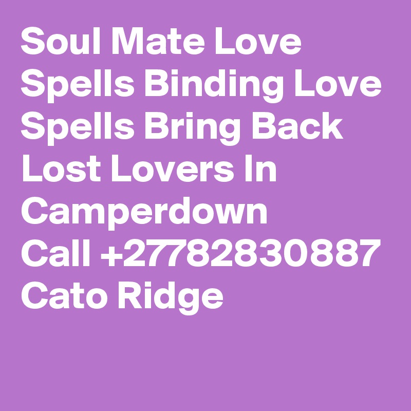 Soul Mate Love Spells Binding Love Spells Bring Back Lost Lovers In Camperdown Call +27782830887 Cato Ridge