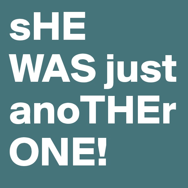 sHE WAS just anoTHEr ONE!