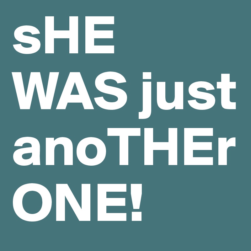 sHE WAS just anoTHEr ONE!