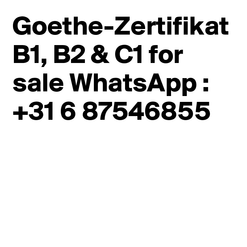 Goethe-Zertifikat B1, B2 & C1 for sale WhatsApp : +31 6 87546855