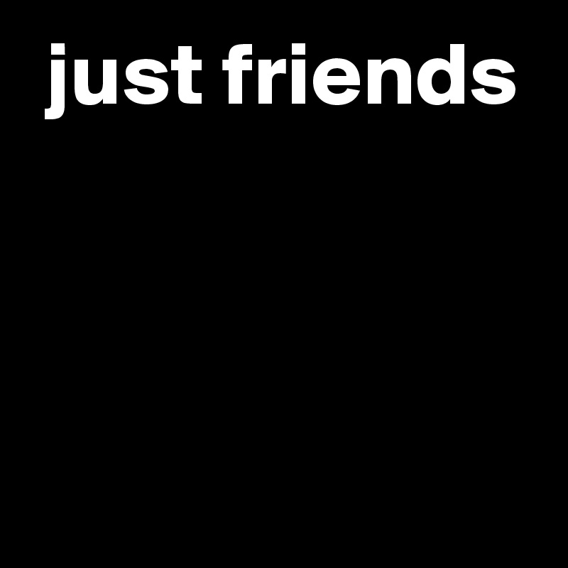  just friends



