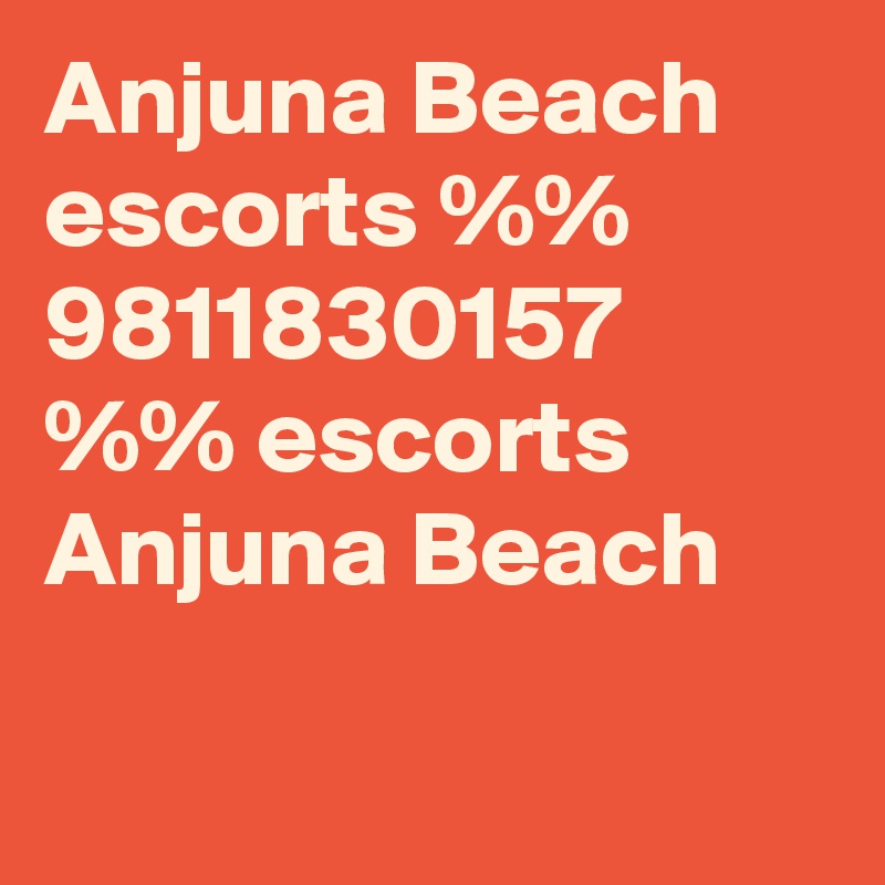Anjuna Beach escorts %% 9811830157 %% escorts Anjuna Beach


