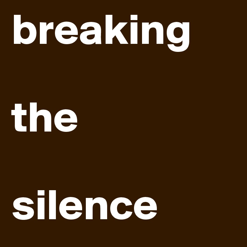 breaking

the

silence