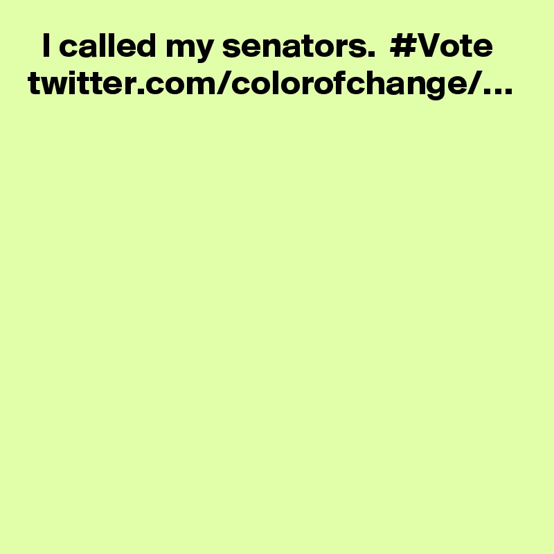   I called my senators. ???? #Vote twitter.com/colorofchange/…
