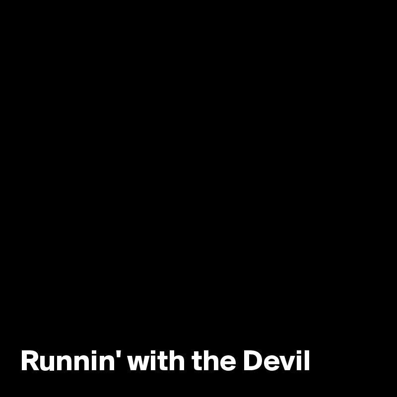 










Runnin' with the Devil