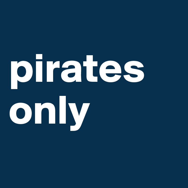
pirates only

