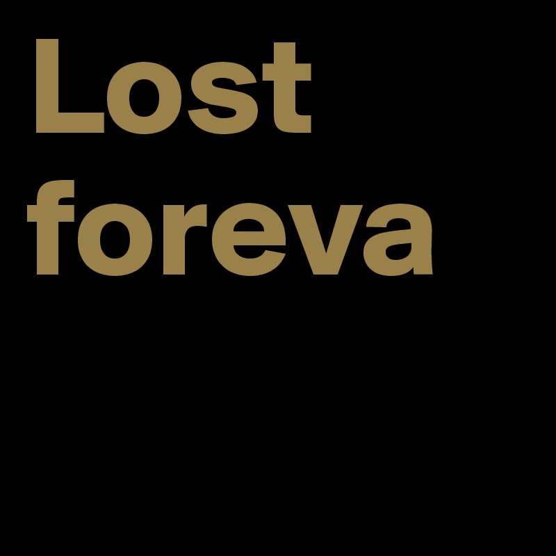 Lost foreva