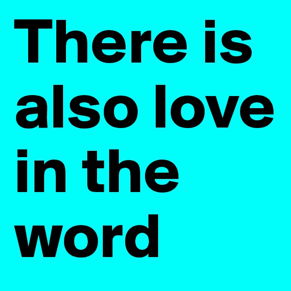 There is also love in the word