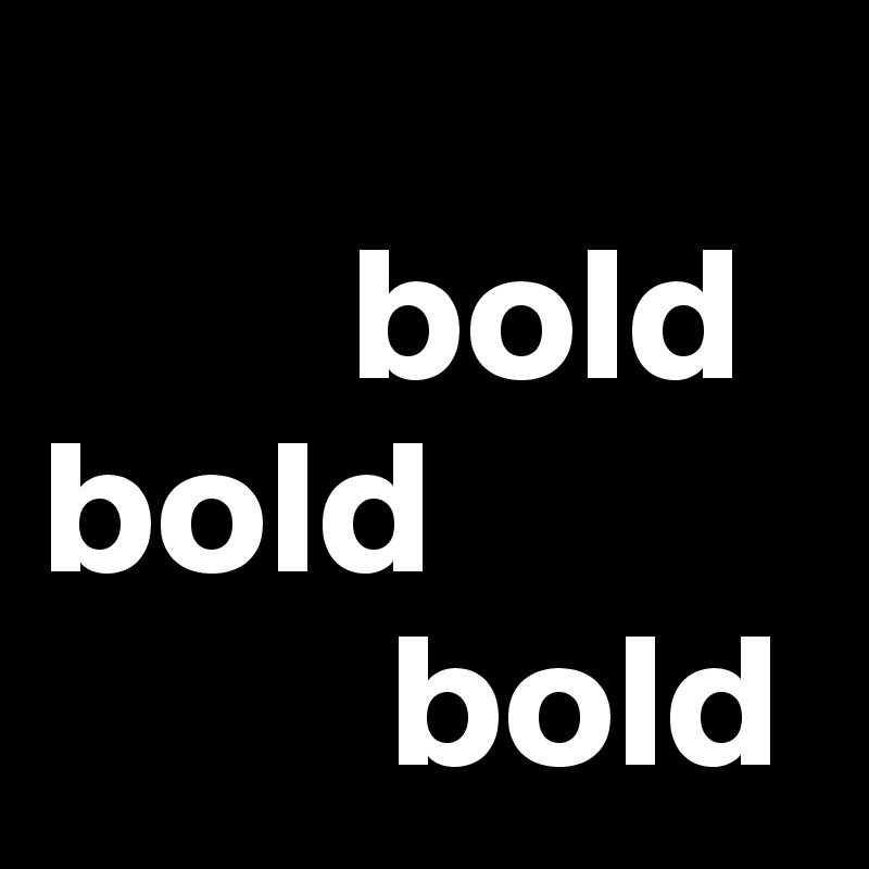  
        bold
bold
         bold
