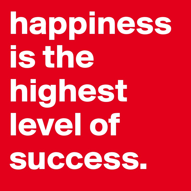 Happiness Is The Highest Level Of Success. - Post By Swag-fiir3 On ...