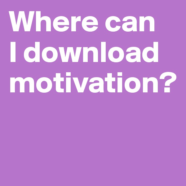 Where can 
I download motivation?

