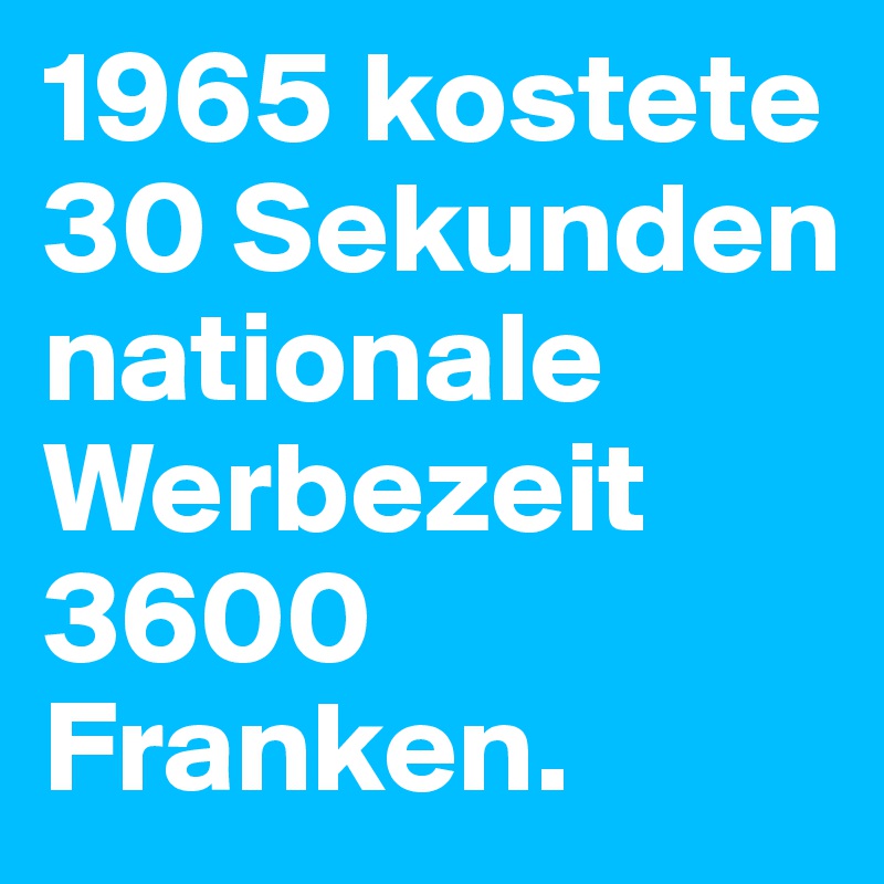 1965 kostete 30 Sekunden nationale Werbezeit 3600 Franken.