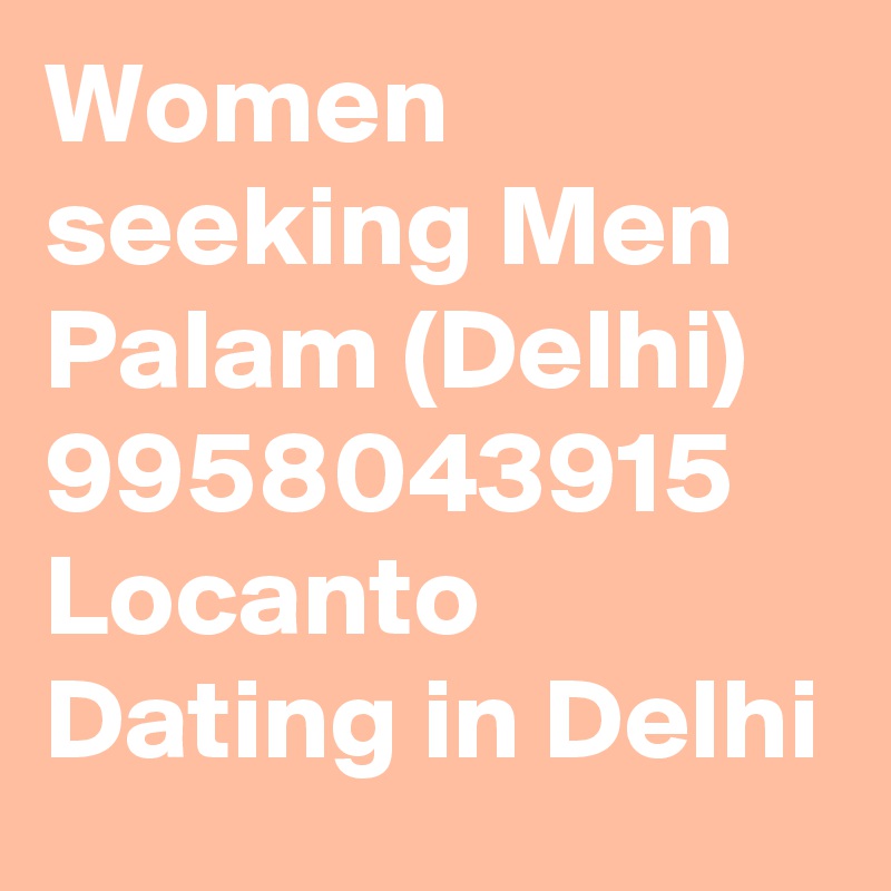 Women seeking Men Palam (Delhi) 9958043915 Locanto Dating in Delhi