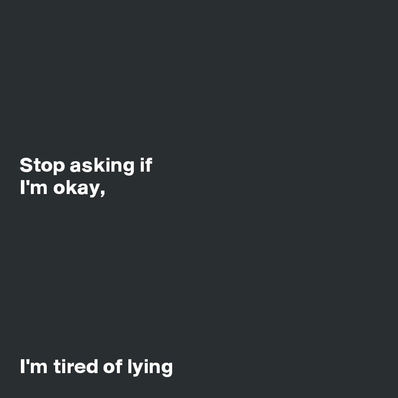 Stop asking if I'm okay, I'm tired of lying - Post by baldev101 on ...