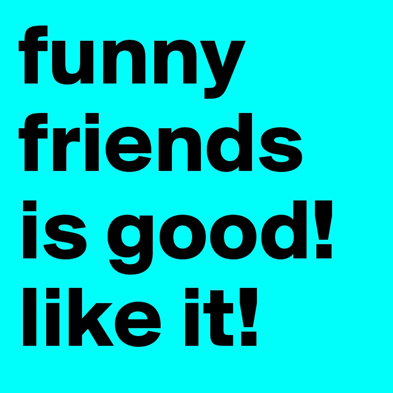 funny friends is good! like it! 