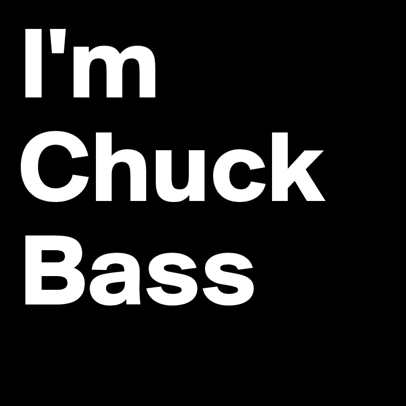 I'm Chuck Bass