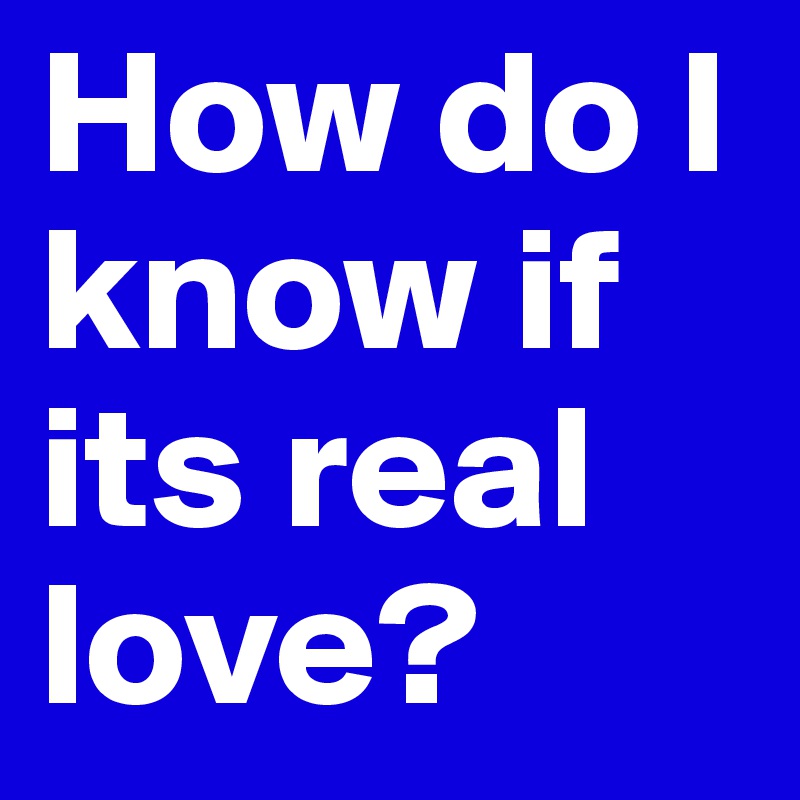 How do I know if its real love?