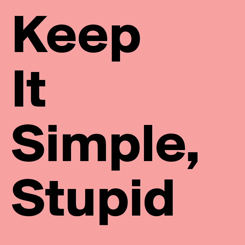 Keep 
It
Simple,
Stupid