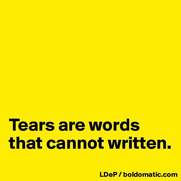 





Tears are words that cannot written. 