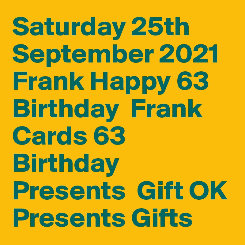 Saturday 25th September 2021 Frank Happy 63 Birthday  Frank Cards 63 Birthday Presents  Gift OK Presents Gifts