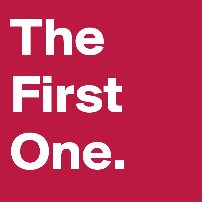 The First One.