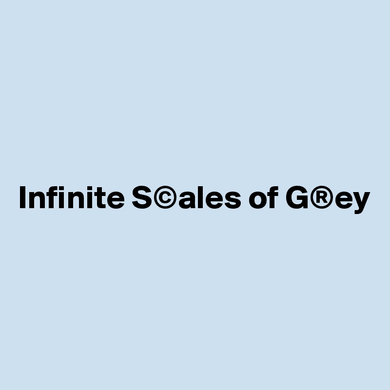 




Infinite S©ales of G®ey




