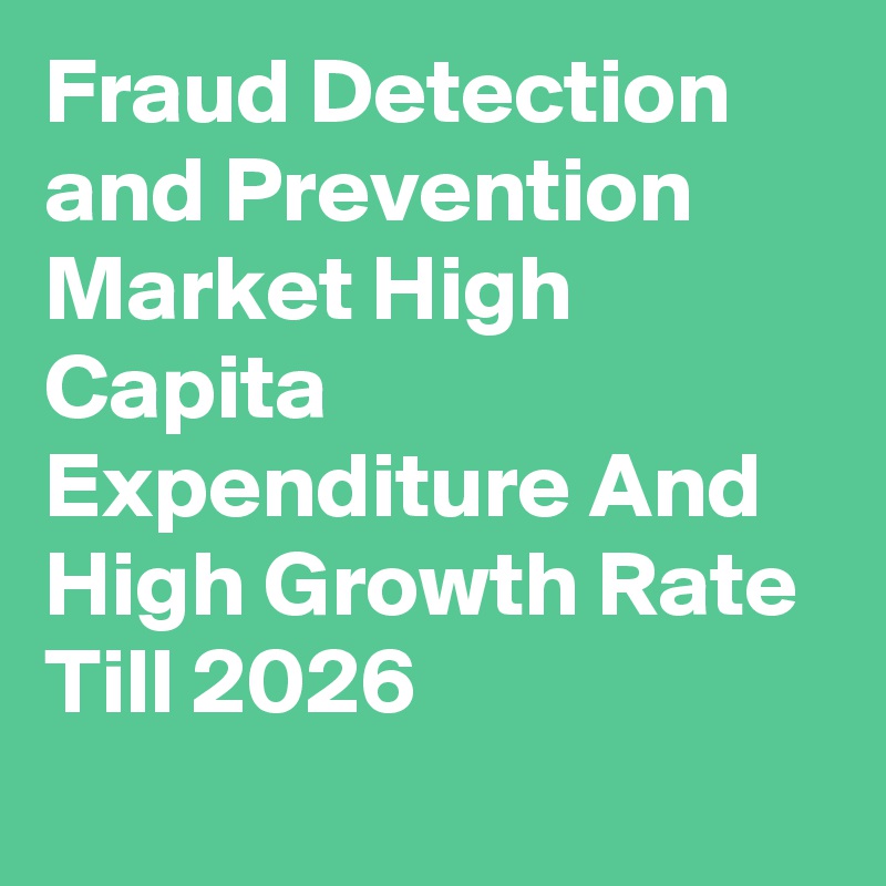 Fraud Detection and Prevention Market High Capita Expenditure And High Growth Rate Till 2026
