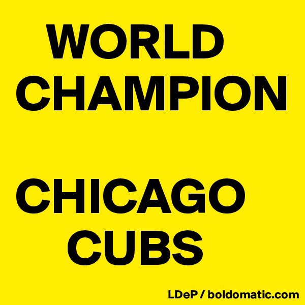    WORLD
CHAMPION

CHICAGO
     CUBS