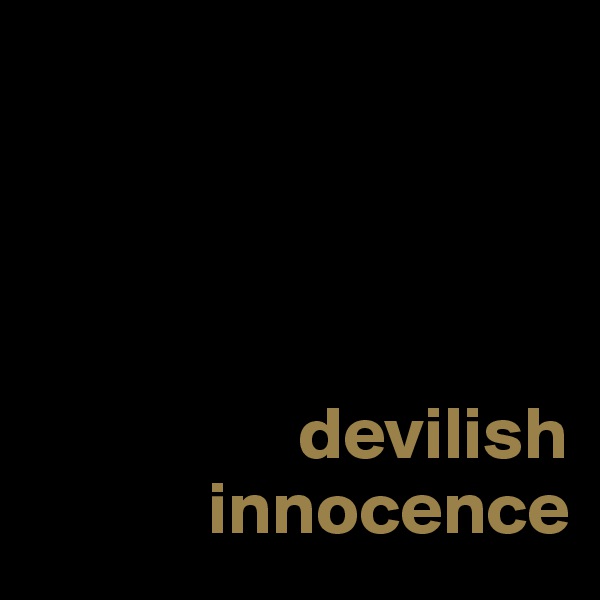 




                  devilish 
            innocence