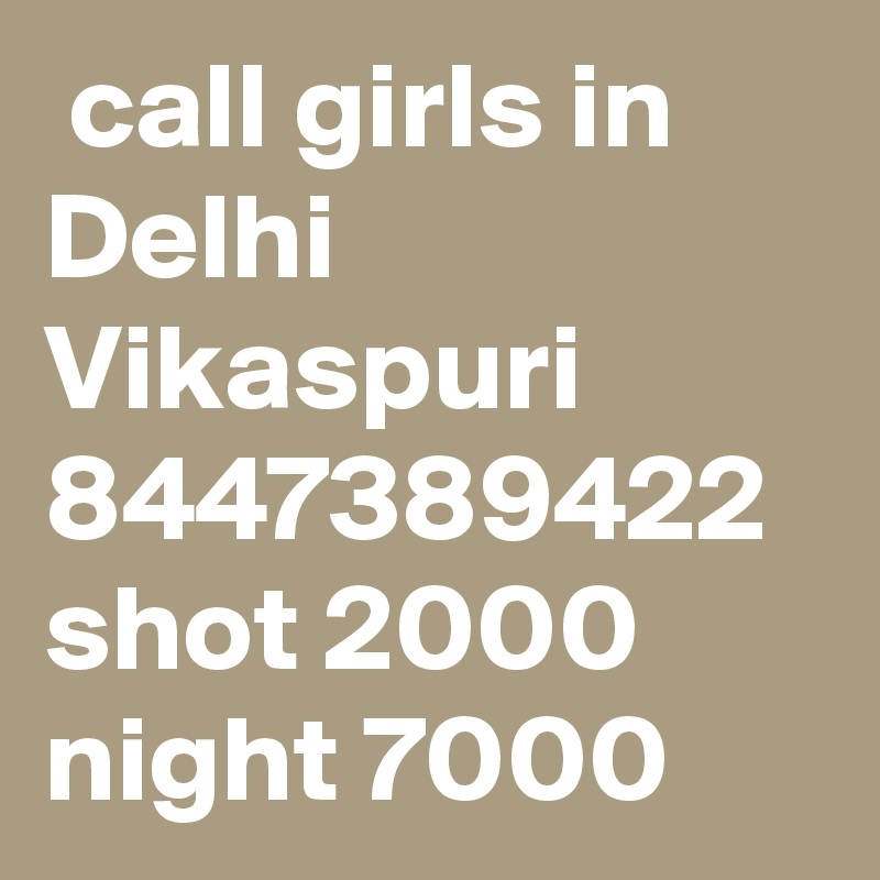  call girls in Delhi Vikaspuri 8447389422 shot 2000 night 7000