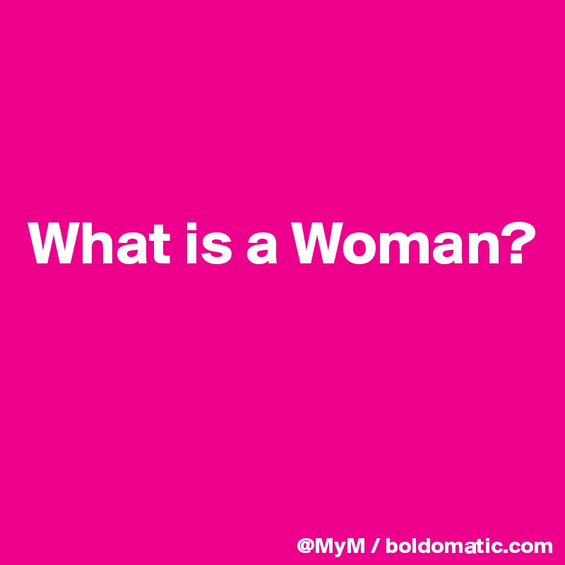 what-is-a-woman-post-by-mym-on-boldomatic