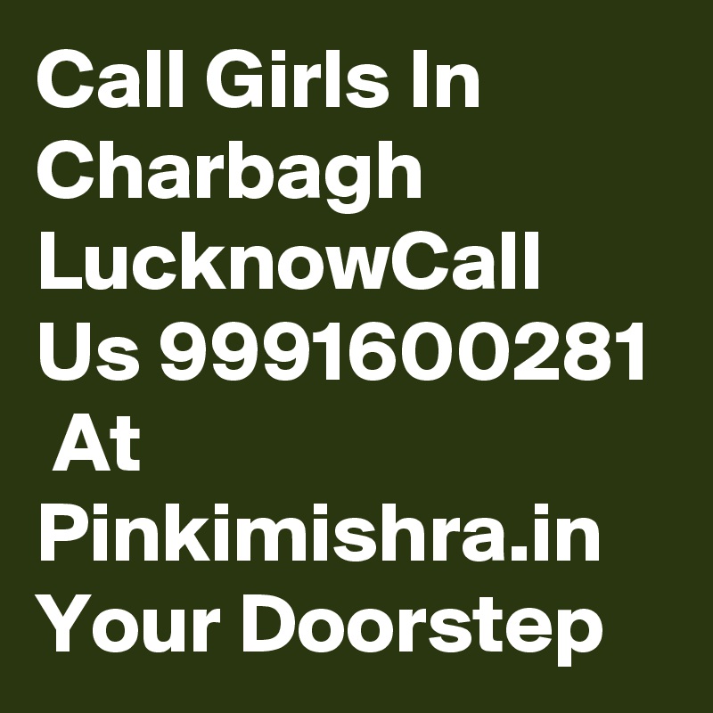 Call Girls In Charbagh LucknowCall Us 9991600281  At Pinkimishra.in Your Doorstep