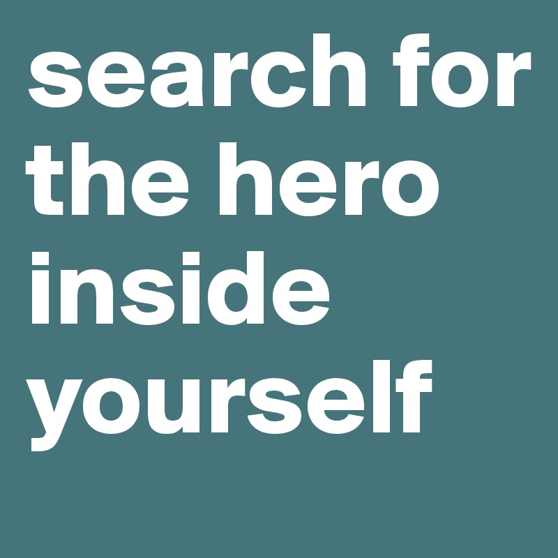 search for the hero inside yourself