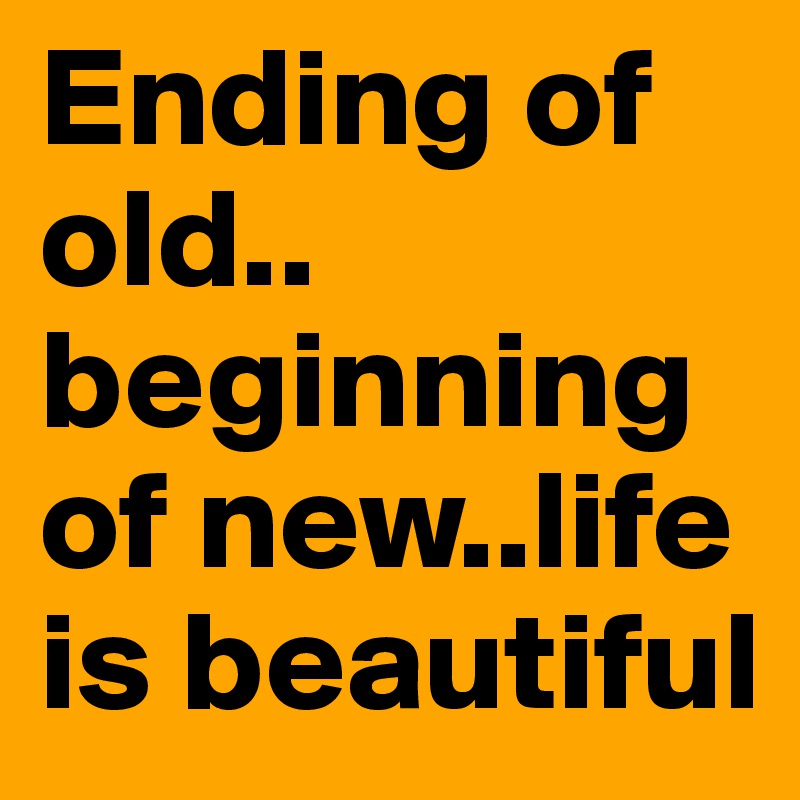 Ending of old.. beginning of new..life is beautiful 