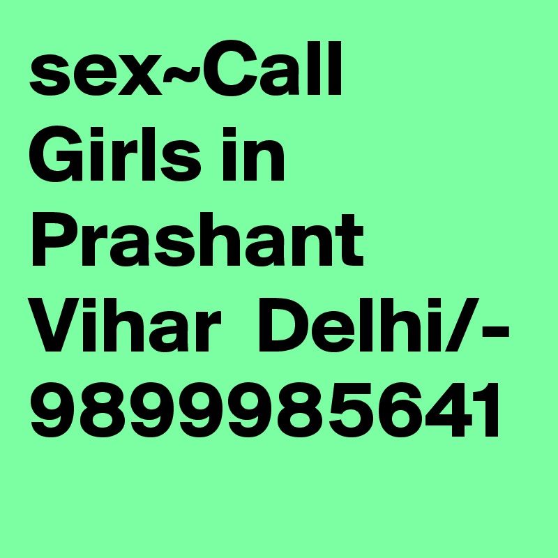 sex~Call Girls in Prashant Vihar  Delhi/- 9899985641